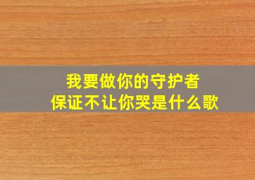 我要做你的守护者 保证不让你哭是什么歌